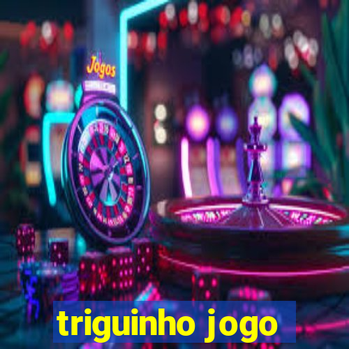 triguinho jogo